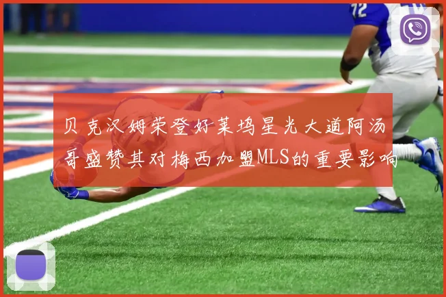 贝克汉姆荣登好莱坞星光大道阿汤哥盛赞其对梅西加盟MLS的重要影响