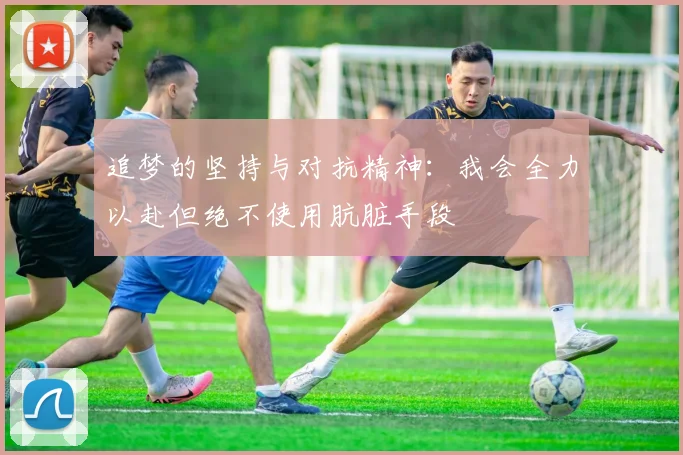 追梦的坚持与对抗精神：我会全力以赴但绝不使用肮脏手段